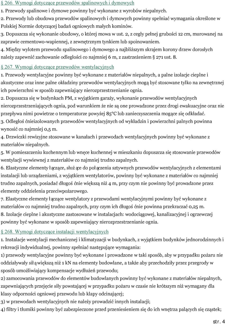 Dopuszcza się wykonanie obudowy, o której mowa w ust. 2, z cegły pełnej grubości 12 cm, murowanej na zaprawie cementowo-wapiennej, z zewnętrznym tynkiem lub spoinowaniem. 4.