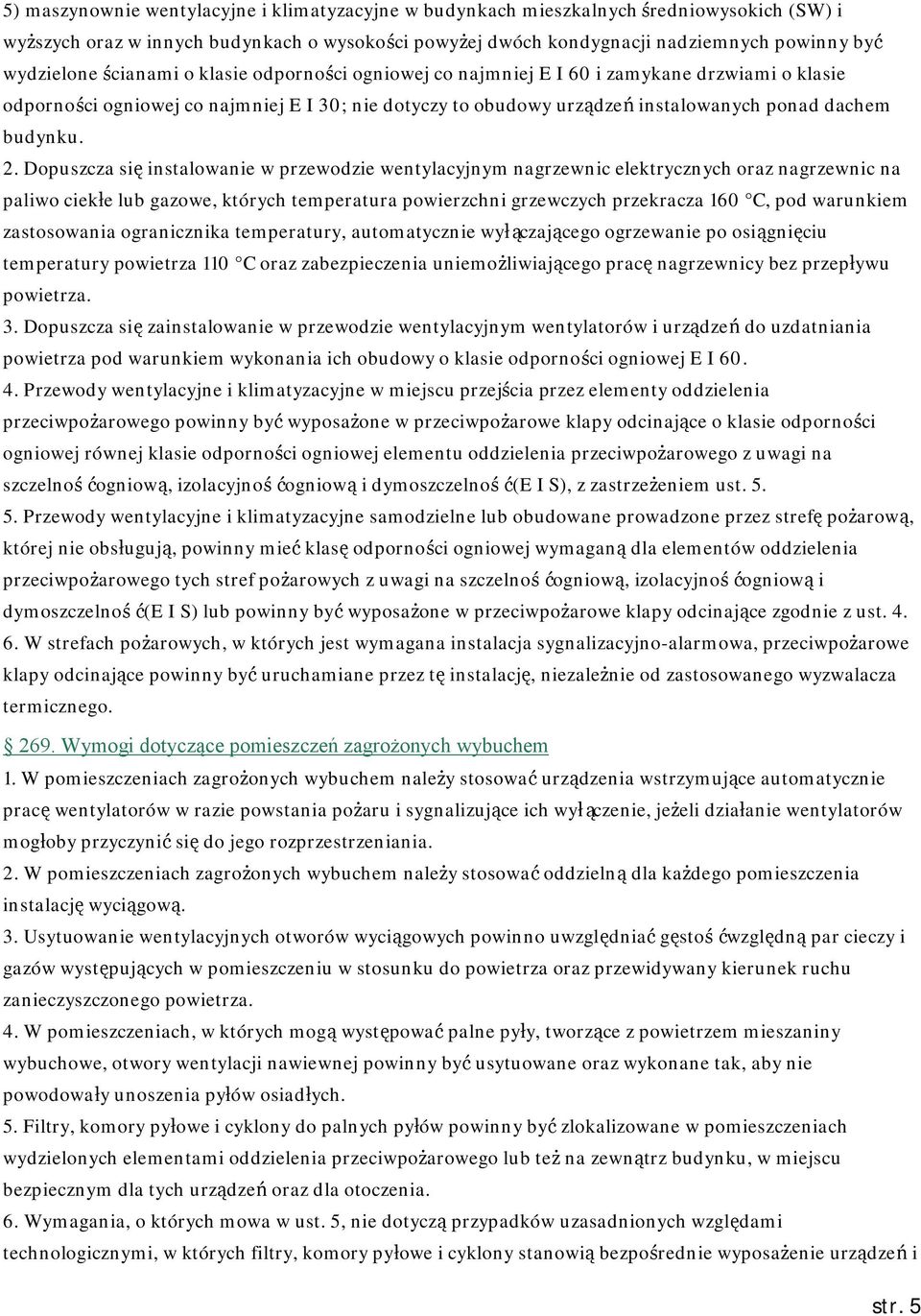 Dopuszcza się instalowanie w przewodzie wentylacyjnym nagrzewnic elektrycznych oraz nagrzewnic na paliwo ciekłe lub gazowe, których temperatura powierzchni grzewczych przekracza 160 C, pod warunkiem