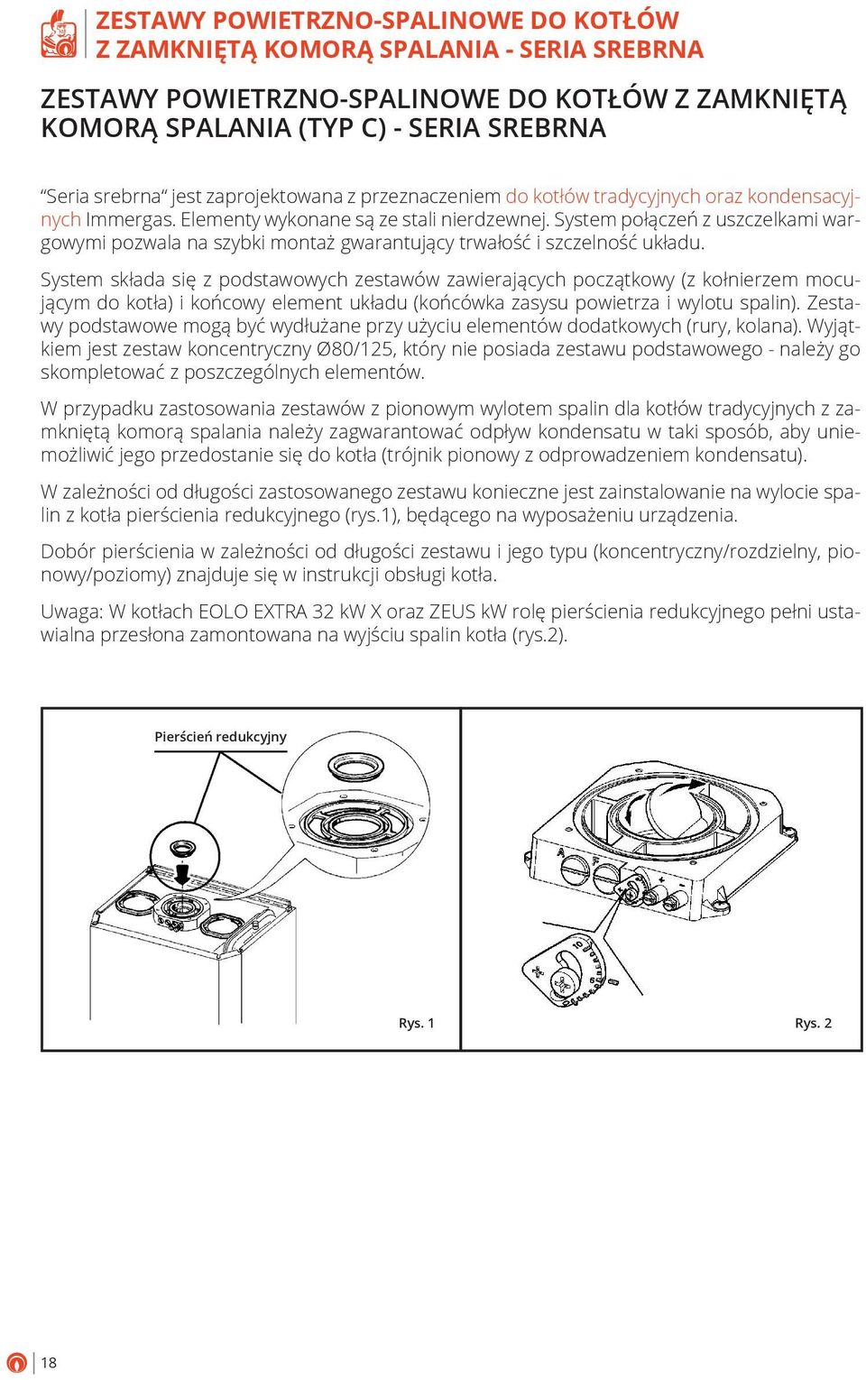 gwarantujący trwałość i szczelność układu System składa się z podstawowych zestawów zawierających początkowy (z kołnierzem mocującym do kotła) i końcowy element układu (końcówka zasysu powietrza i