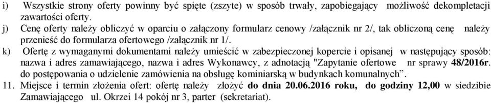 k) Ofertę z wymaganymi dokumentami należy umieścić w zabezpieczonej kopercie i opisanej w następujący sposób: nazwa i adres zamawiającego, nazwa i adres Wykonawcy, z adnotacją "Zapytanie