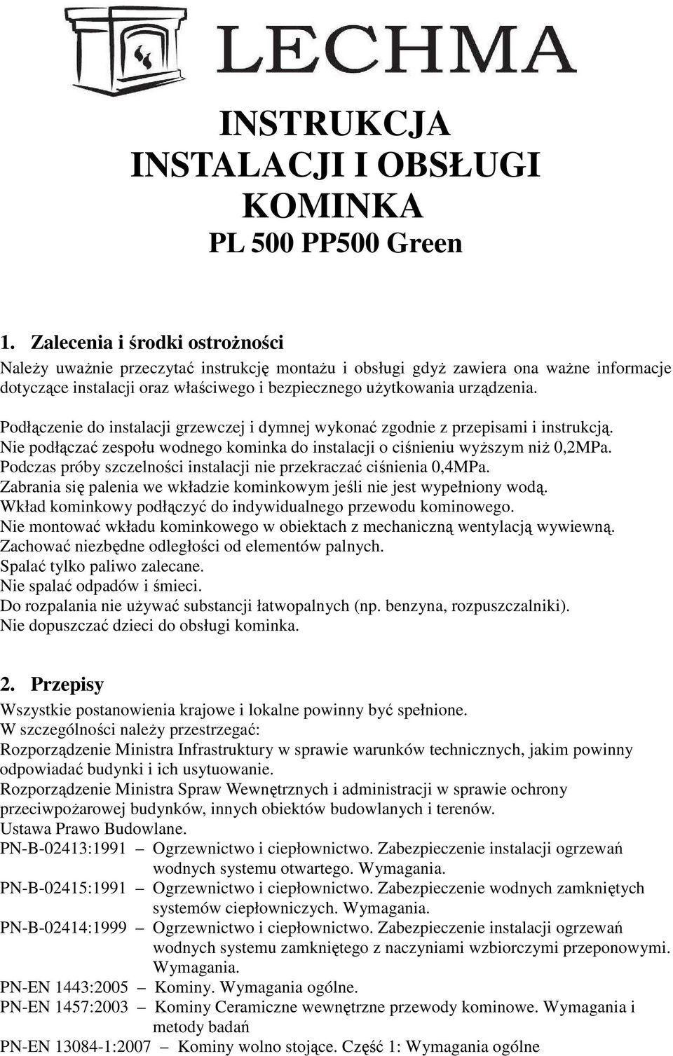 Podłączenie do instalacji grzewczej i dymnej wykonać zgodnie z przepisami i instrukcją. Nie podłączać zespołu wodnego kominka do instalacji o ciśnieniu wyższym niż 0,2MPa.