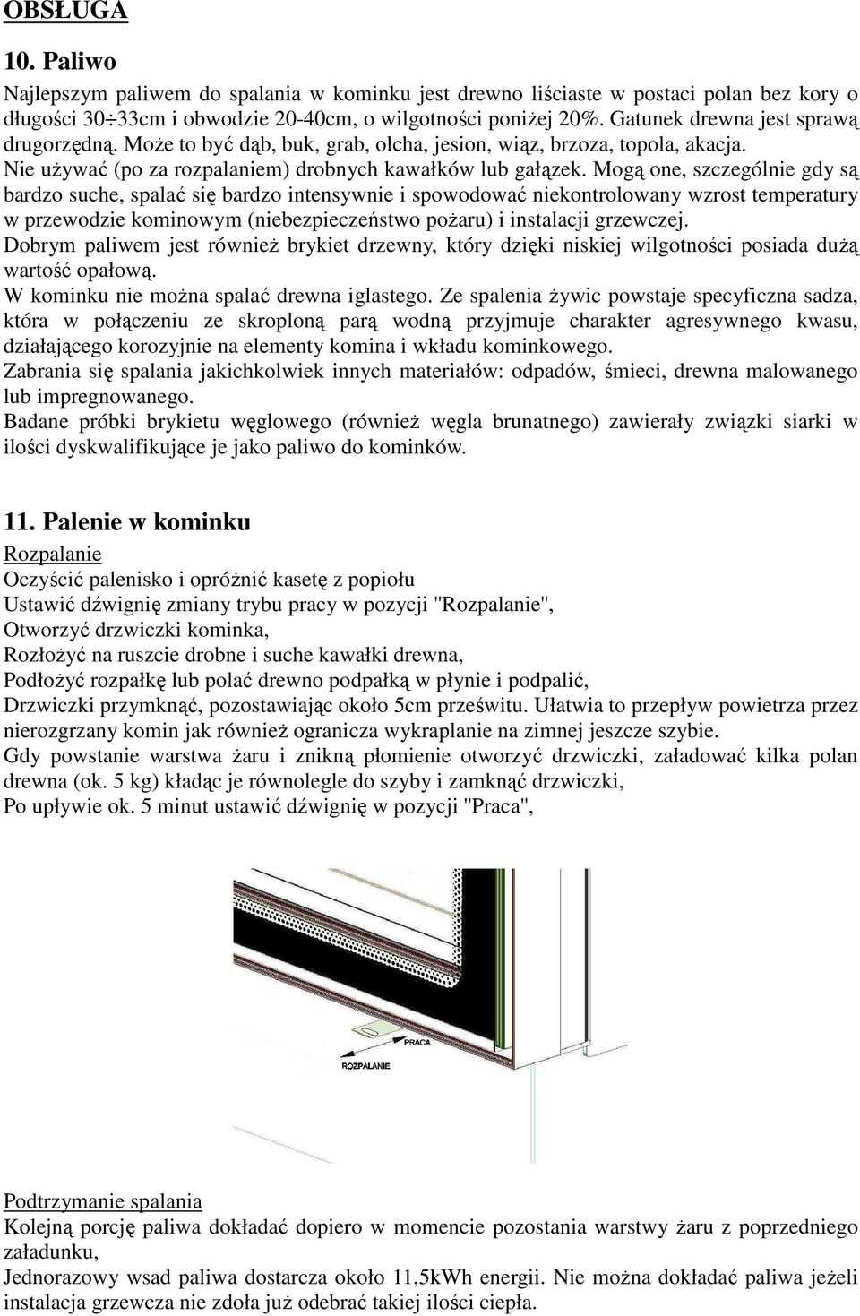 Mogą one, szczególnie gdy są bardzo suche, spalać się bardzo intensywnie i spowodować niekontrolowany wzrost temperatury w przewodzie kominowym (niebezpieczeństwo pożaru) i instalacji grzewczej.