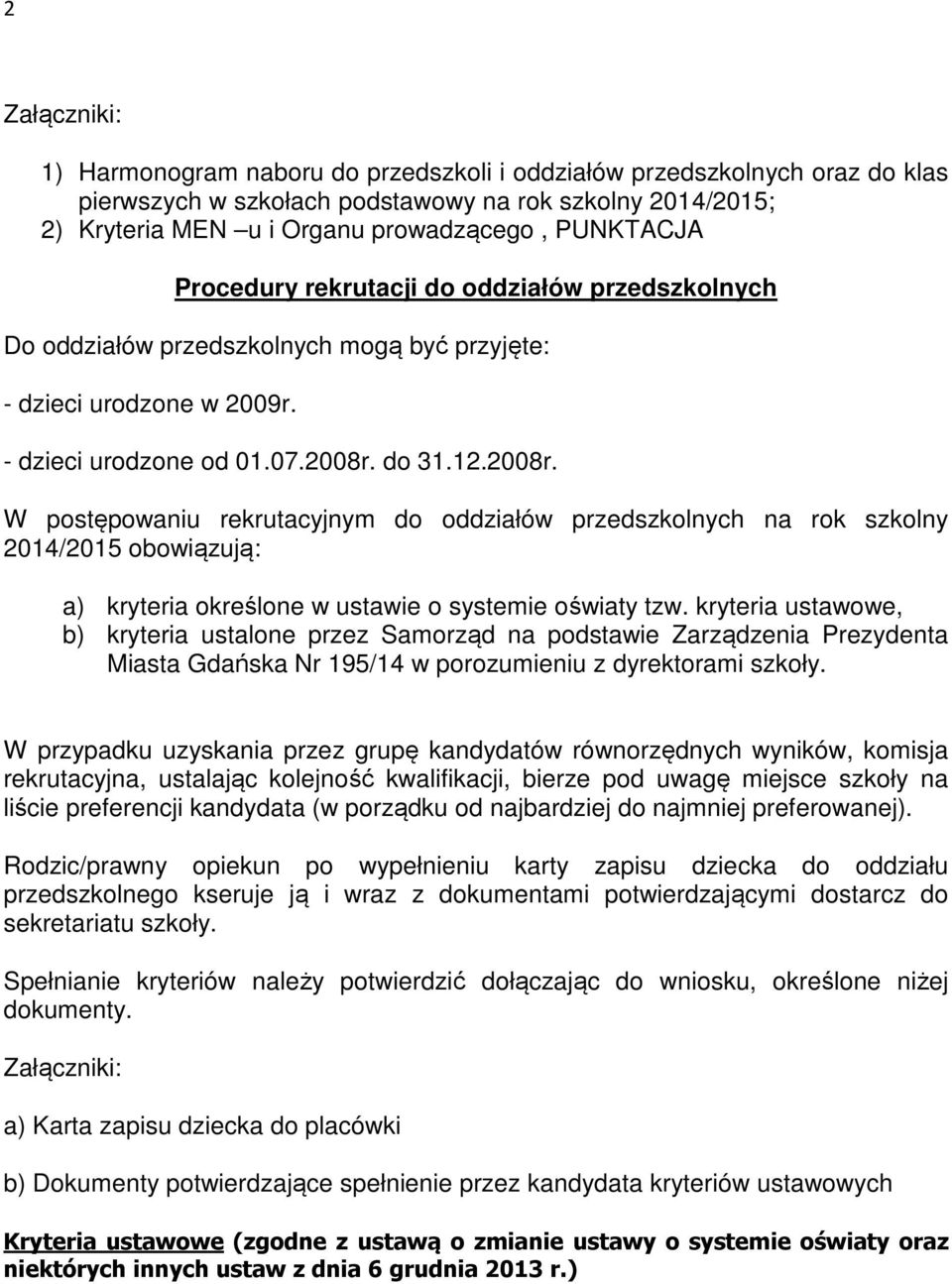 do 31.12.2008r. W postępowaniu rekrutacyjnym do oddziałów przedszkolnych na rok szkolny 2014/2015 obowiązują: a) kryteria określone w ustawie o systemie oświaty tzw.