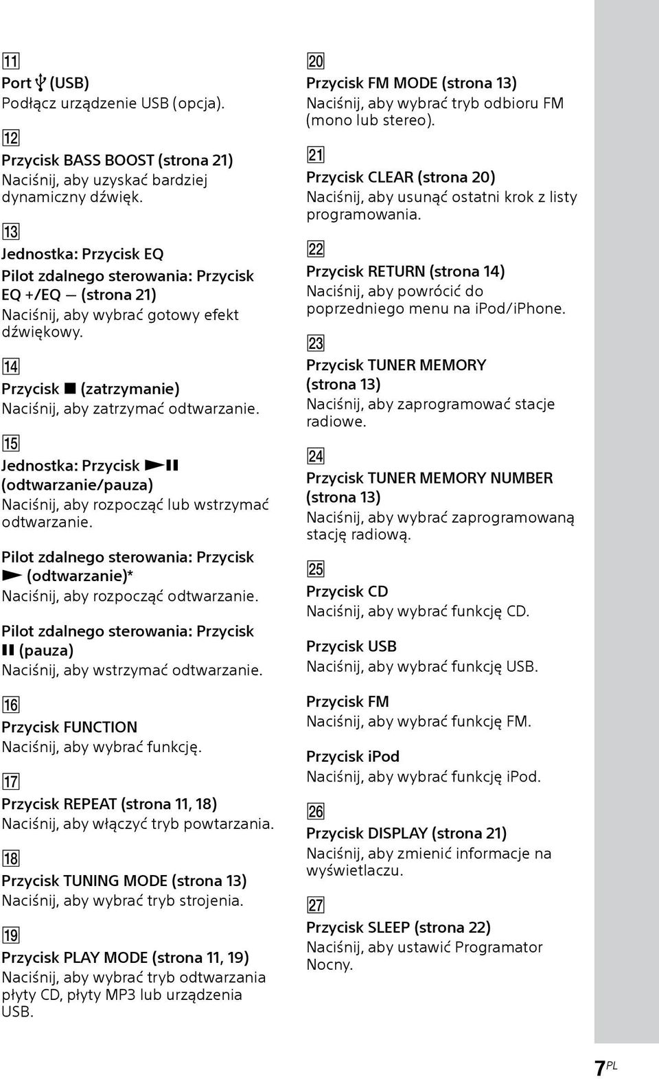 Jednostka: Przycisk (odtwarzanie/pauza) Naciśnij, aby rozpocząć lub wstrzymać odtwarzanie. Pilot zdalnego sterowania: Przycisk (odtwarzanie)* Naciśnij, aby rozpocząć odtwarzanie.