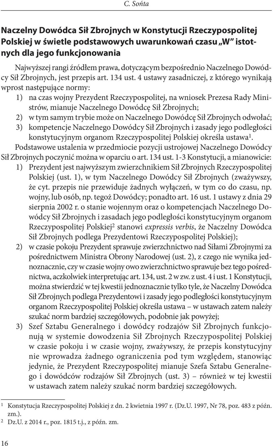 4 ustawy zasadniczej, z którego wynikają wprost następujące normy: 1) na czas wojny Prezydent Rzeczypospolitej, na wniosek Prezesa Rady Ministrów, mianuje Naczelnego Dowódcę Sił Zbrojnych; 2) w tym