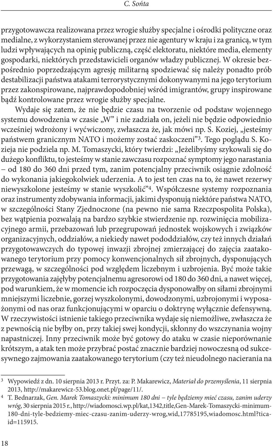 W okresie bezpośrednio poprzedzającym agresję militarną spodziewać się należy ponadto prób destabilizacji państwa atakami terrorystycznymi dokonywanymi na jego terytorium przez zakonspirowane,