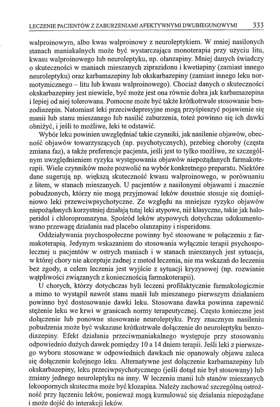 Mniej danych świadczy o skuteczności w maniach mieszanych ziprazidonu i kwetiapiny (zamiast innego neuroleptyku) oraz karbamazepiny lub okskarbazepiny (zamiast innego leku normotymicznego -litu lub