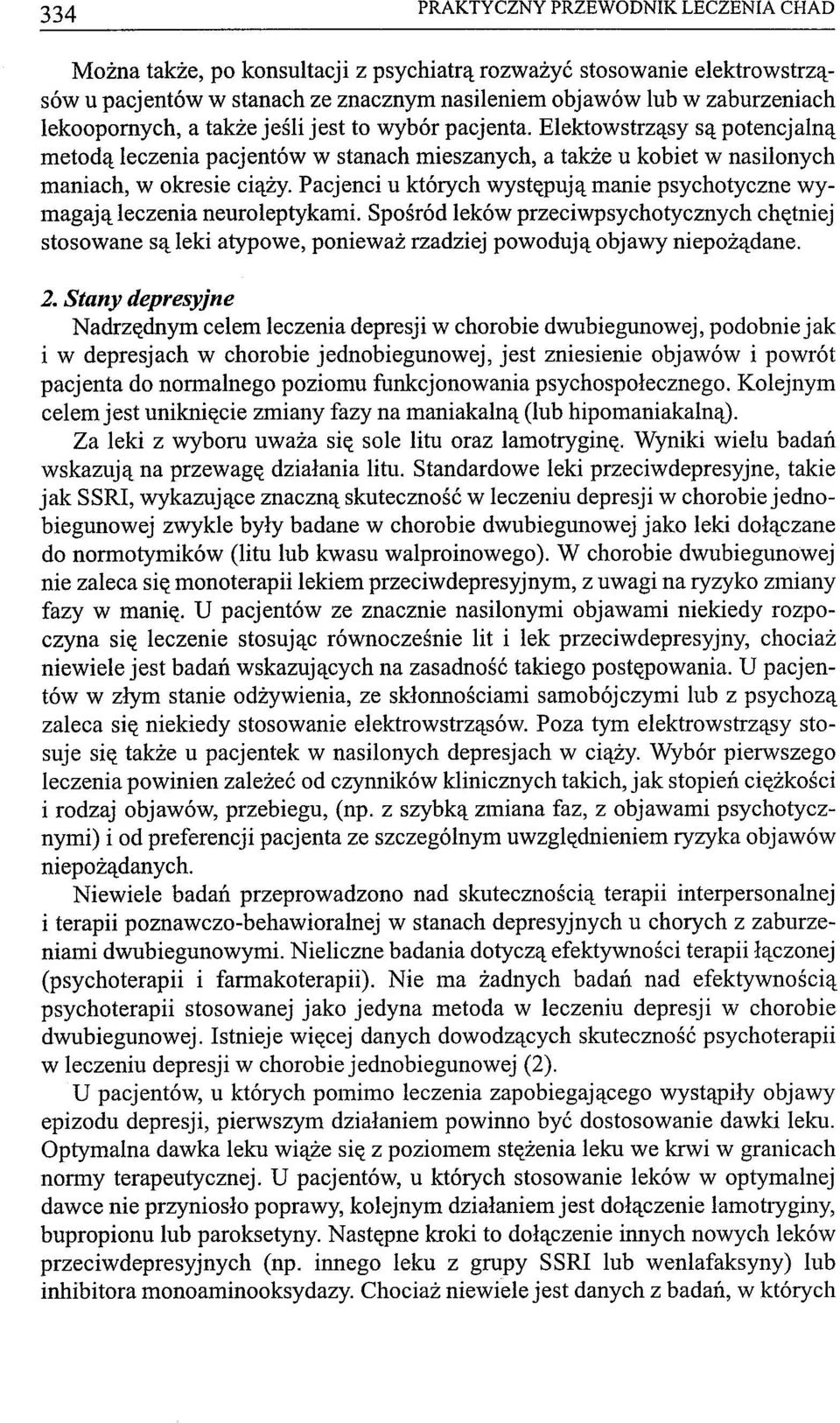 Pacjenci u których występują manie psychotyczne wymagają leczenia neuroleptykami. Spośród leków przeciwpsychotycznych chętniej stosowane są leki atypowe, ponieważ rzadziej powodują objawy niepożądane.