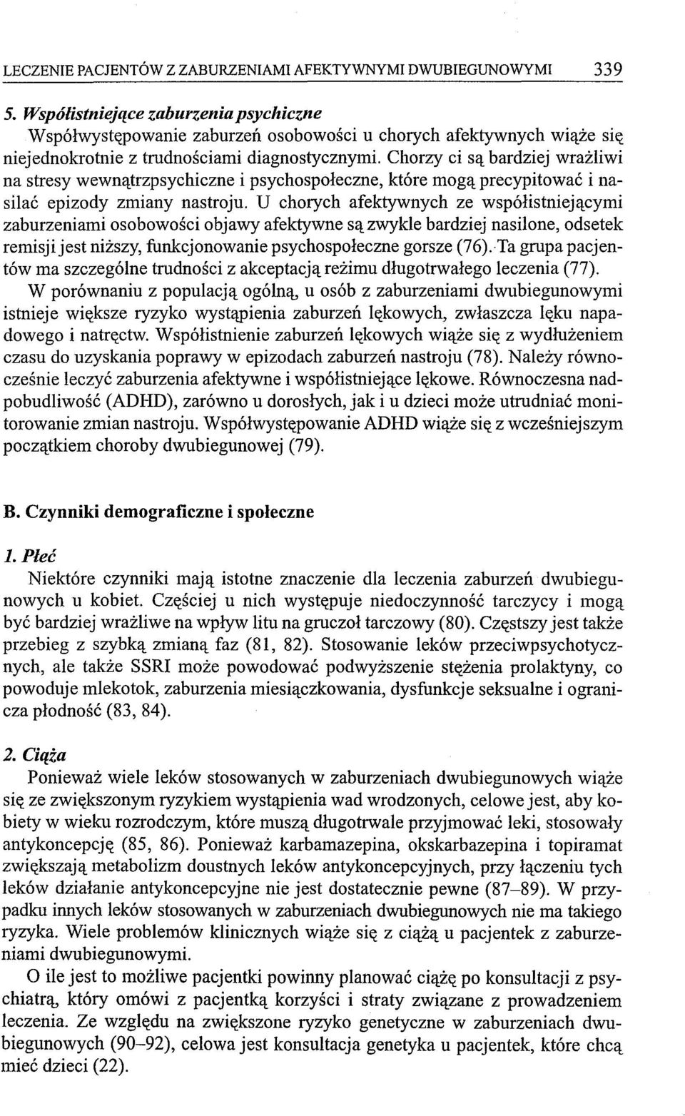 Chorzy ci są bardziej wrażliwi na stresy wewnątrzpsychiczne i psychospołeczne, które mogą precypitować i nasilać epizody zmiany nastroju.