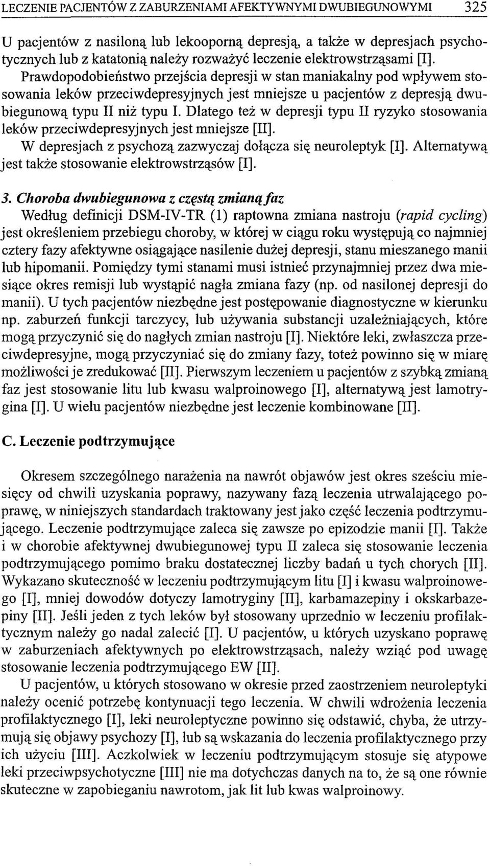 Dlatego też w depresji typu II ryzyko stosowania leków przeciwdepresyjnychjest mniejsze [II]. W depresjach z psychozą zazwyczaj dołącza się neuroleptyk [I].