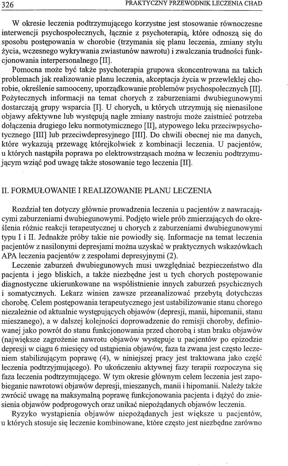 Pomocna może być także psychoterapia grupowa skoncentrowana na takich problemach jak realizowanie planu leczenia, akceptacja życia w przewlekłej chorobie, określenie samooceny, uporządkowanie