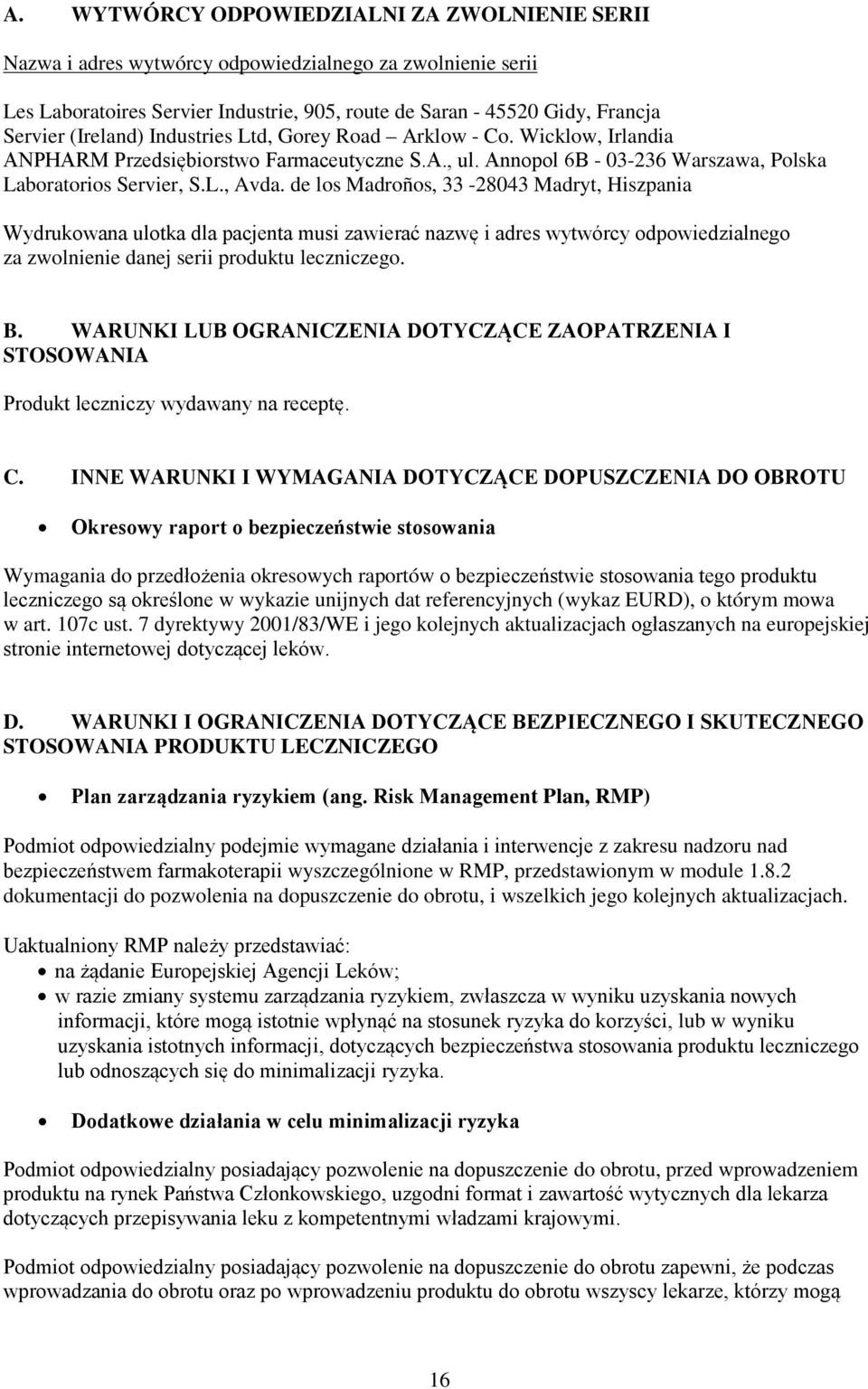 de los Madroños, 33-28043 Madryt, Hiszpania Wydrukowana ulotka dla pacjenta musi zawierać nazwę i adres wytwórcy odpowiedzialnego za zwolnienie danej serii produktu leczniczego. B.