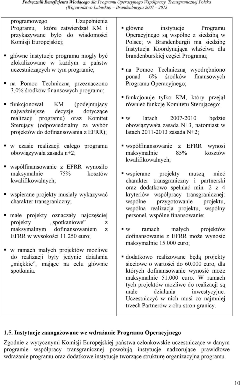 (odpowiedzialny za wybór projektów do dofinansowania z EFRR); w czasie realizacji całego programu obowiązywała zasada n+2; współfinansowanie z EFRR wynosiło maksymalnie 75% kosztów kwalifikowalnych;