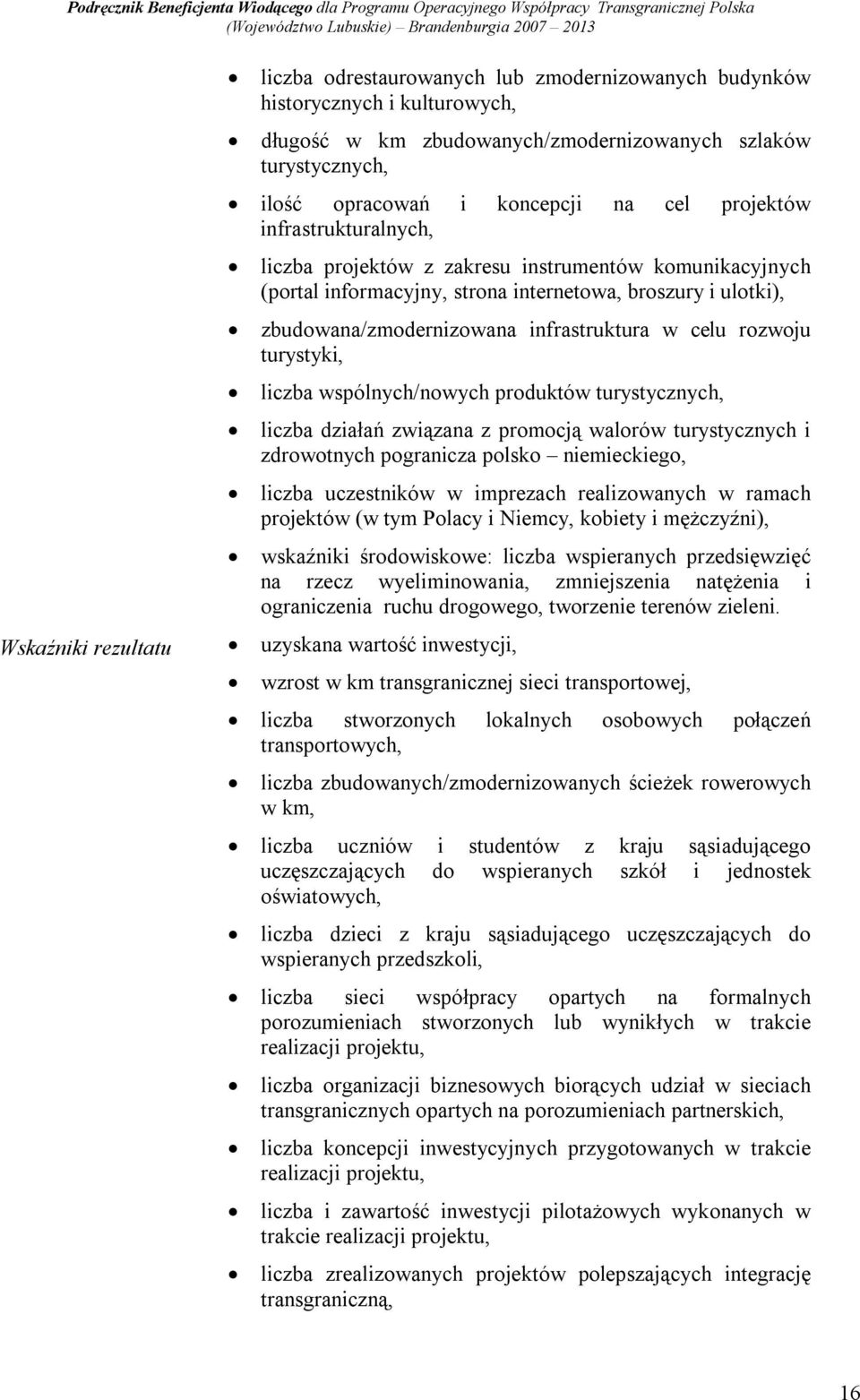 turystyki, liczba wspólnych/nowych produktów turystycznych, liczba działań związana z promocją walorów turystycznych i zdrowotnych pogranicza polsko niemieckiego, liczba uczestników w imprezach