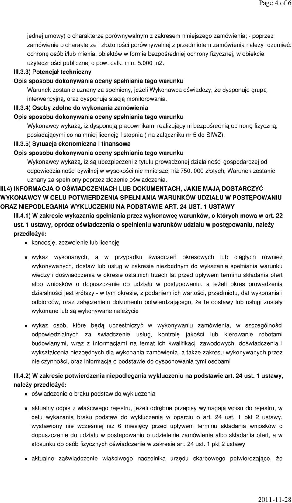 3) Potencjał techniczny Warunek zostanie uznany za spełniony, jeżeli Wykonawca oświadczy, że dysponuje grupą interwencyjną, oraz dysponuje stacją monitorowania. III.3.4) Osoby zdolne do wykonania