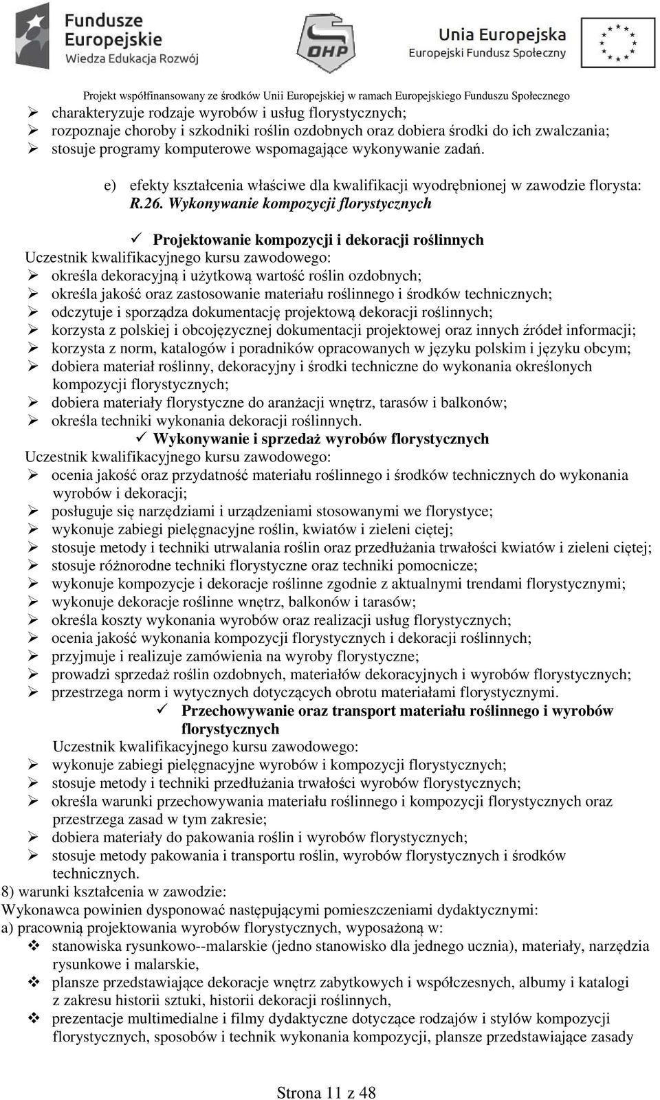 Wykonywanie kompozycji florystycznych Projektowanie kompozycji i dekoracji roślinnych określa dekoracyjną i użytkową wartość roślin ozdobnych; określa jakość oraz zastosowanie materiału roślinnego i