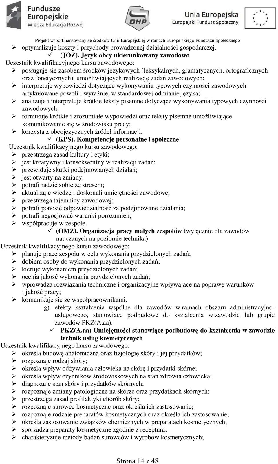 wypowiedzi dotyczące wykonywania typowych czynności zawodowych artykułowane powoli i wyraźnie, w standardowej odmianie języka; analizuje i interpretuje krótkie teksty pisemne dotyczące wykonywania