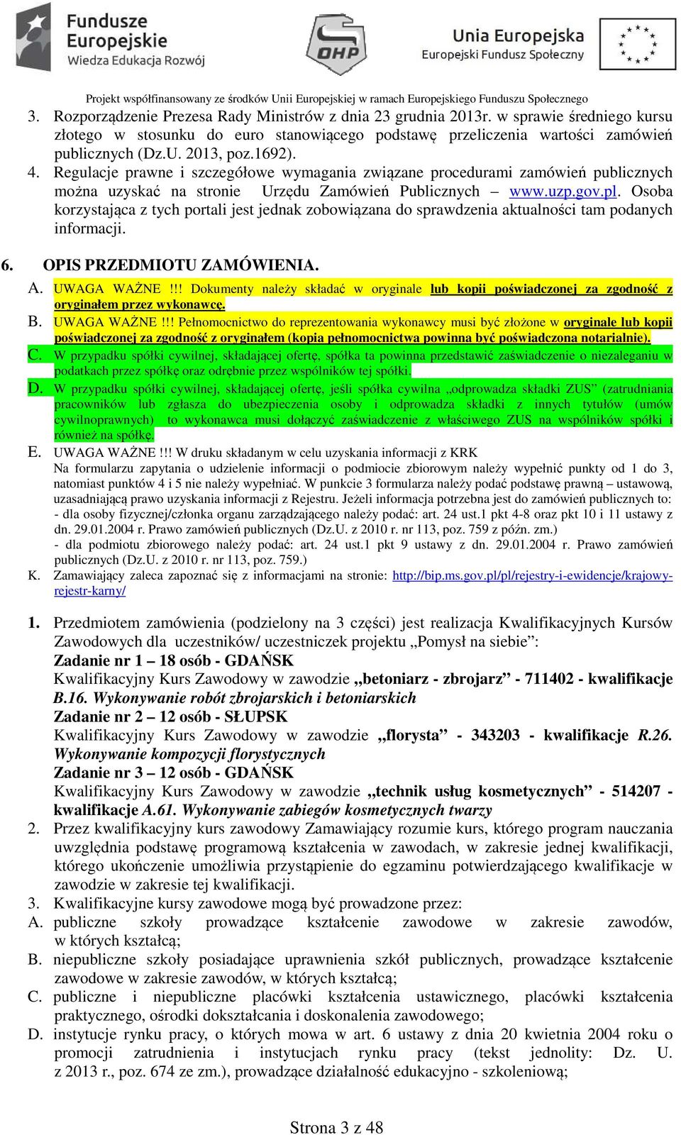 Osoba korzystająca z tych portali jest jednak zobowiązana do sprawdzenia aktualności tam podanych informacji. 6. OPIS PRZEDMIOTU ZAMÓWIENIA. A. UWAGA WAŻNE!