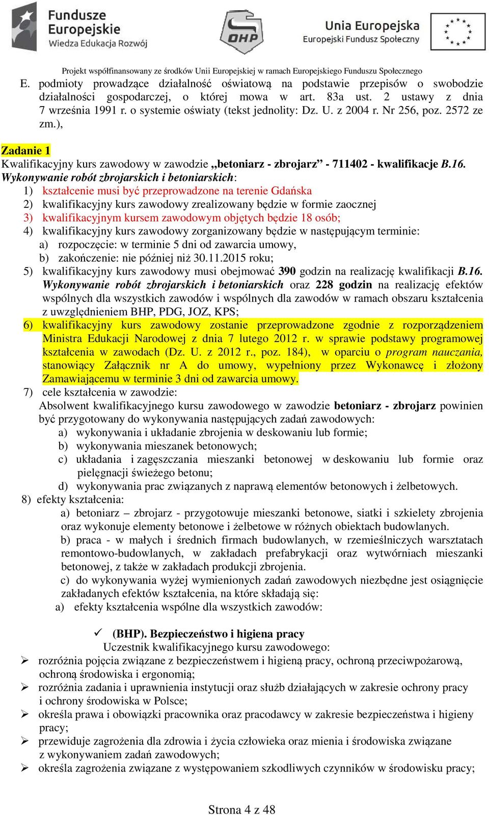 Wykonywanie robót zbrojarskich i betoniarskich: 1) kształcenie musi być przeprowadzone na terenie Gdańska 2) kwalifikacyjny kurs zawodowy zrealizowany będzie w formie zaocznej 3) kwalifikacyjnym