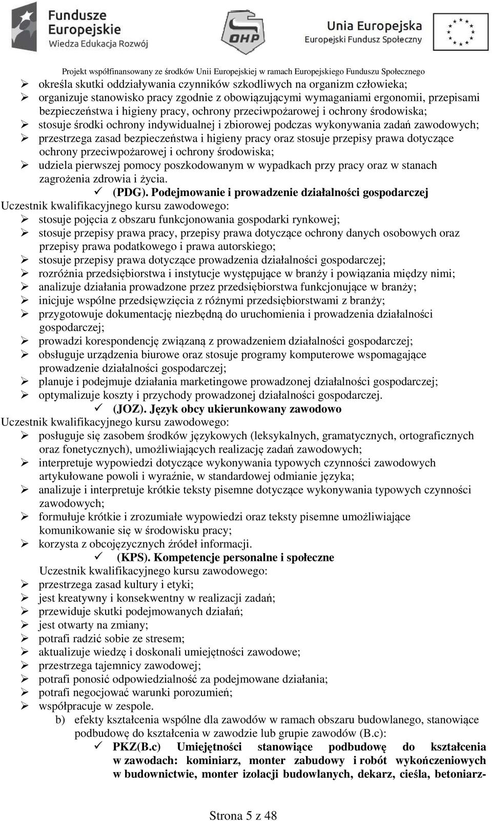 przepisy prawa dotyczące ochrony przeciwpożarowej i ochrony środowiska; udziela pierwszej pomocy poszkodowanym w wypadkach przy pracy oraz w stanach zagrożenia zdrowia i życia. (PDG).