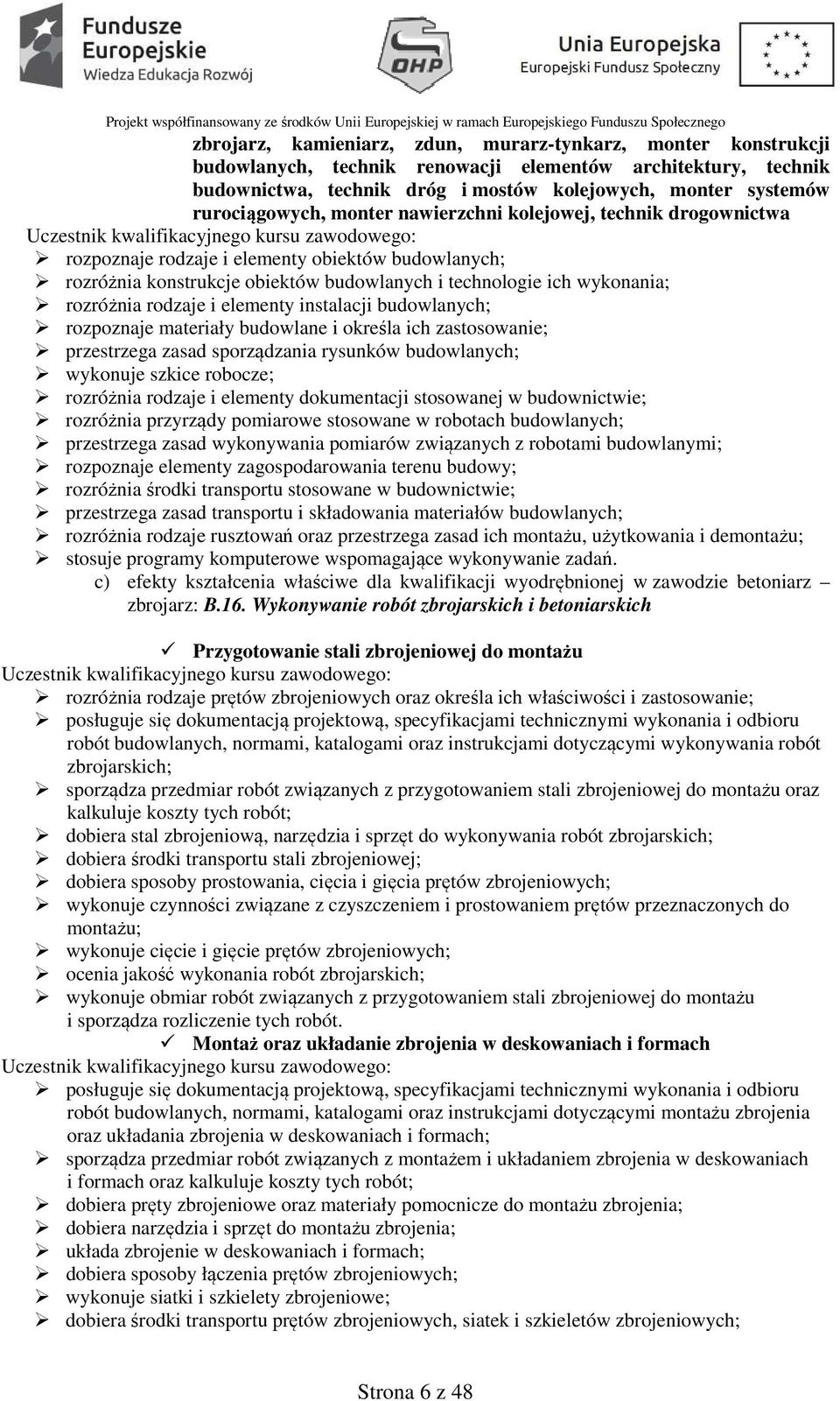 rodzaje i elementy instalacji budowlanych; rozpoznaje materiały budowlane i określa ich zastosowanie; przestrzega zasad sporządzania rysunków budowlanych; wykonuje szkice robocze; rozróżnia rodzaje i