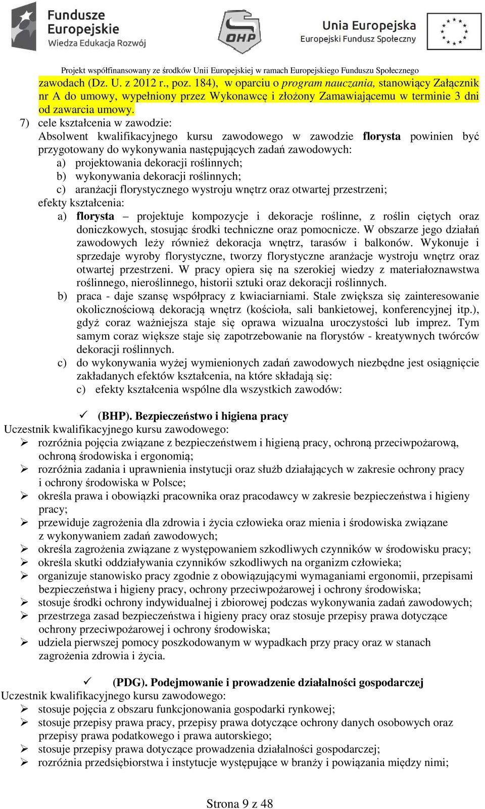 roślinnych; b) wykonywania dekoracji roślinnych; c) aranżacji florystycznego wystroju wnętrz oraz otwartej przestrzeni; efekty kształcenia: a) florysta projektuje kompozycje i dekoracje roślinne, z