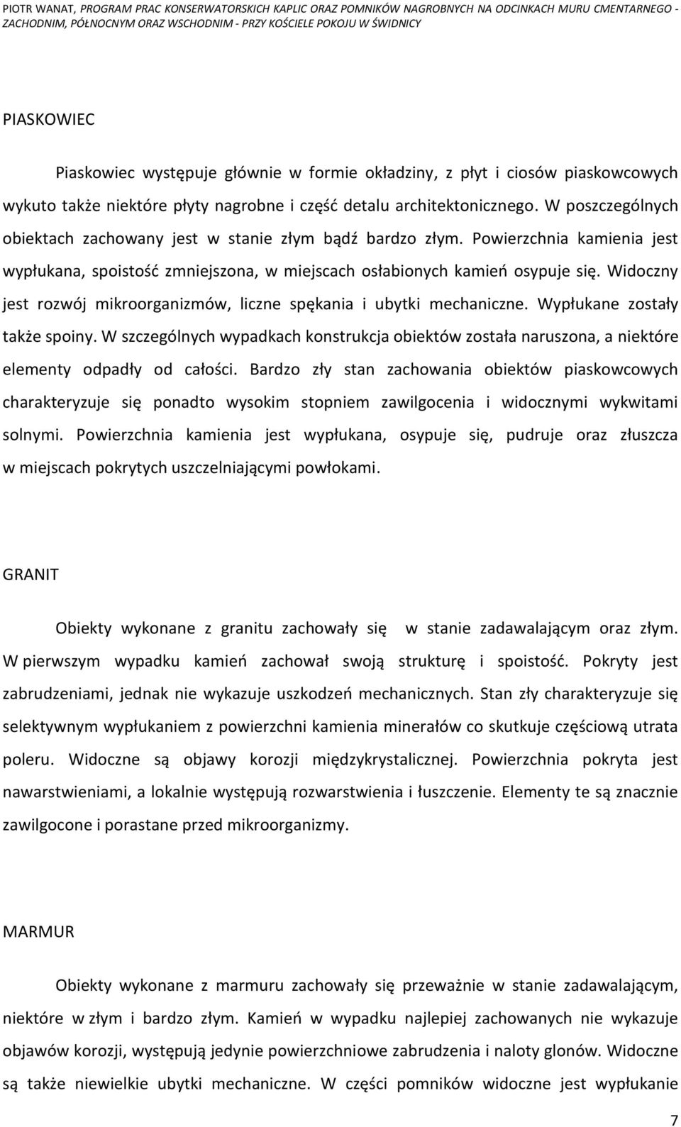 W poszczególnych obiektach zachowany jest w stanie złym bądź bardzo złym. Powierzchnia kamienia jest wypłukana, spoistość zmniejszona, w miejscach osłabionych kamień osypuje się.