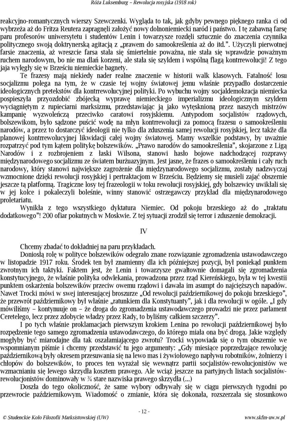. Użyczyli pierwotnej farsie znaczenia, aż wreszcie farsa stała się śmiertelnie poważna, nie stała się wprawdzie poważnym ruchem narodowym, bo nie ma dlań korzeni, ale stała się szyldem i wspólną