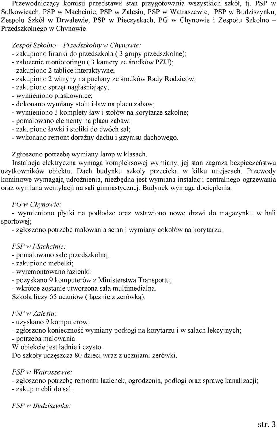 Zespół Szkolno Przedszkolny w Chynowie: - zakupiono firanki do przedszkola ( 3 grupy przedszkolne); - założenie moniotoringu ( 3 kamery ze środków PZU); - zakupiono 2 tablice interaktywne; -