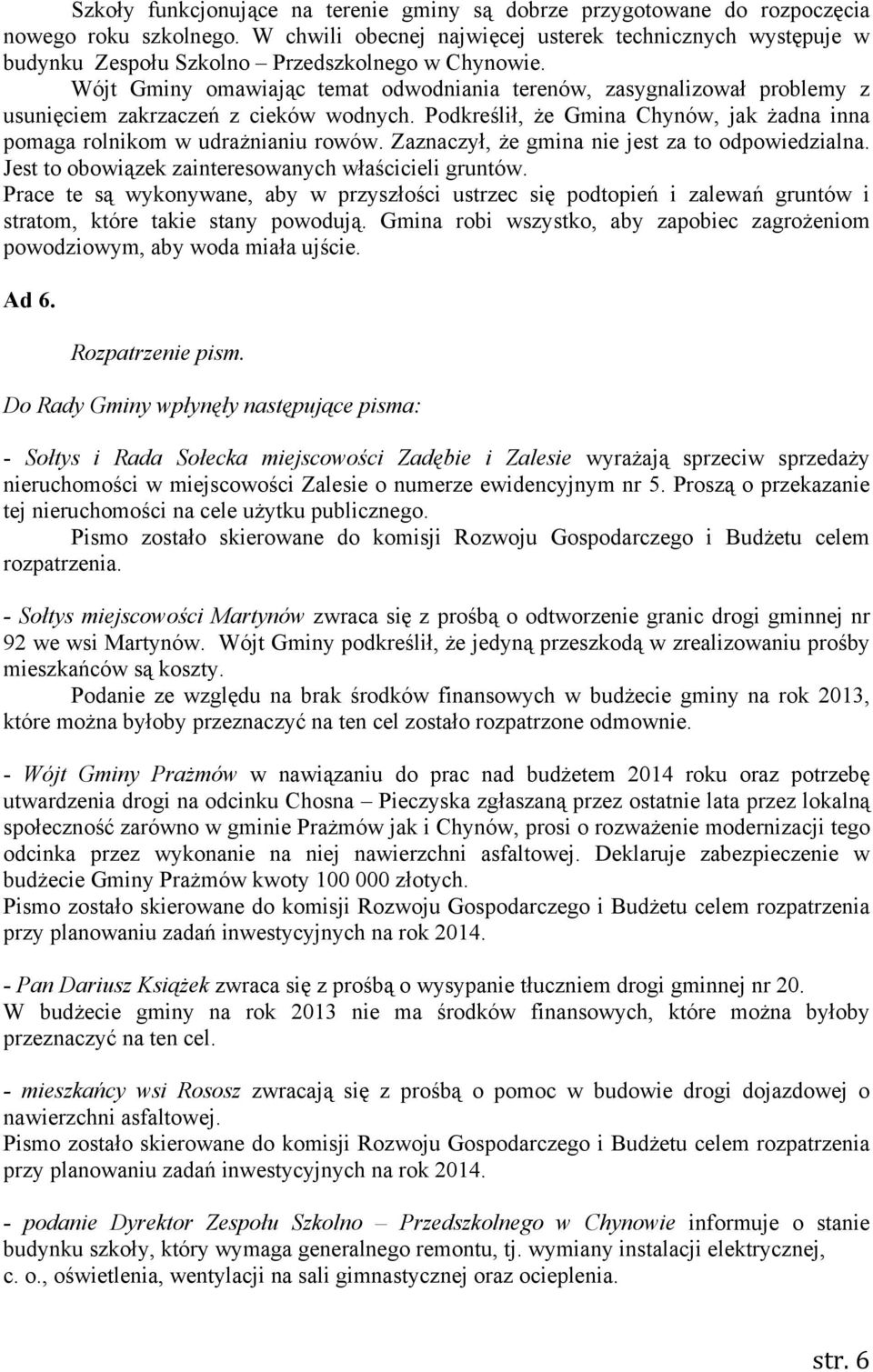 Wójt Gminy omawiając temat odwodniania terenów, zasygnalizował problemy z usunięciem zakrzaczeń z cieków wodnych. Podkreślił, że Gmina Chynów, jak żadna inna pomaga rolnikom w udrażnianiu rowów.