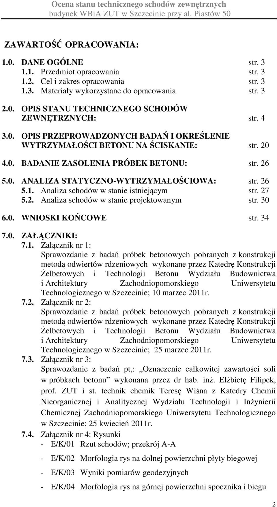 Analiza schodów w stanie istniejącym str. 27 5.2. Analiza schodów w stanie projektowanym str. 30 6.0. WNIOSKI KOŃCOWE str. 34 7.0. ZAŁĄCZNIKI: 7.1.