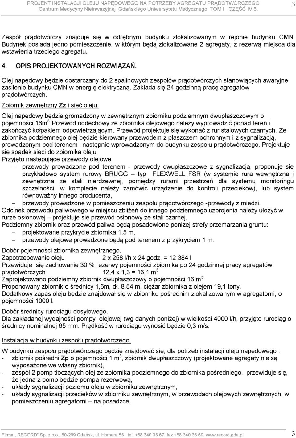 Olej napędowy będzie dostarczany do 2 spalinowych zespołów prądotwórczych stanowiących awaryjne zasilenie budynku CMN w energię elektryczną. Zakłada się 24 godzinną pracę agregatów prądotwórczych.