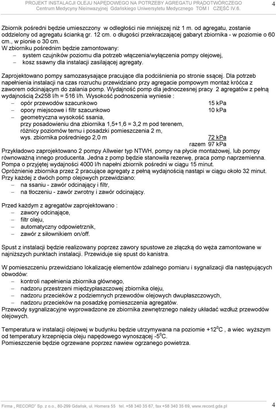 W zbiorniku pośrednim będzie zamontowany: system czujników poziomu dla potrzeb włączenia/wyłączenia pompy olejowej, kosz ssawny dla instalacji zasilającej agregaty.