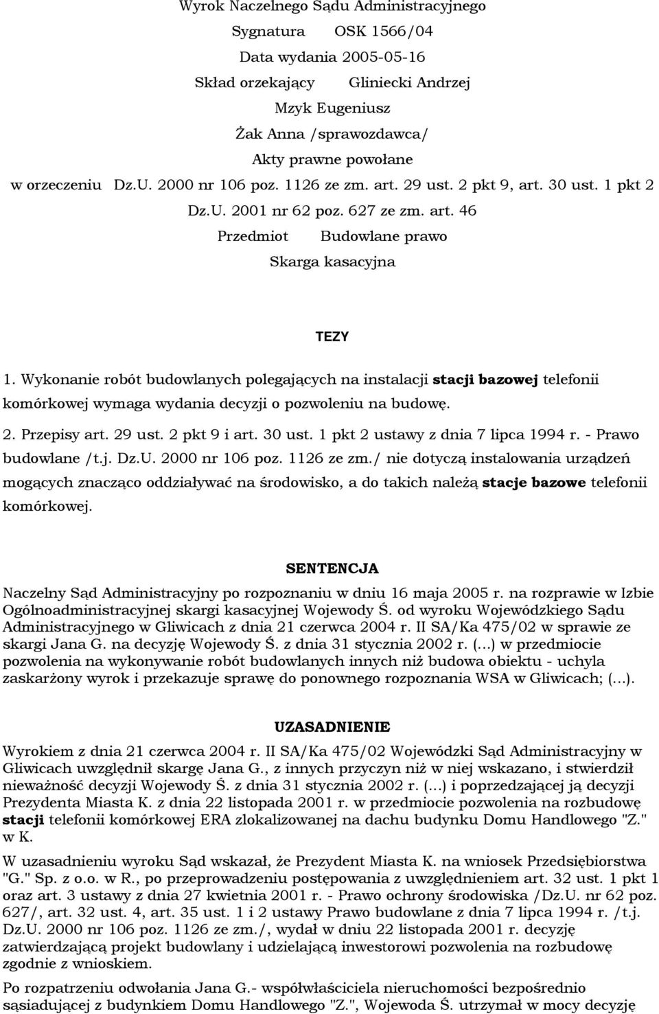 Wykonanie robót budowlanych polegających na instalacji stacji bazowej telefonii komórkowej wymaga wydania decyzji o pozwoleniu na budowę. 2. Przepisy art. 29 ust. 2 pkt 9 i art. 30 ust.