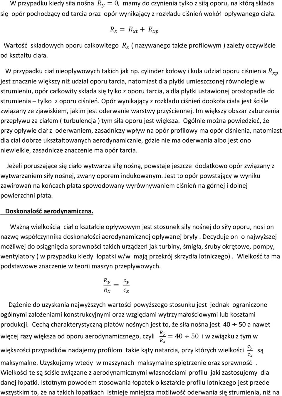 cylinder kołowy i kula udział oporu ciśnienia jest znacznie większy niż udział oporu tarcia, natomiast dla płytki umieszczonej równolegle w strumieniu, opór całkowity składa się tylko z oporu tarcia,