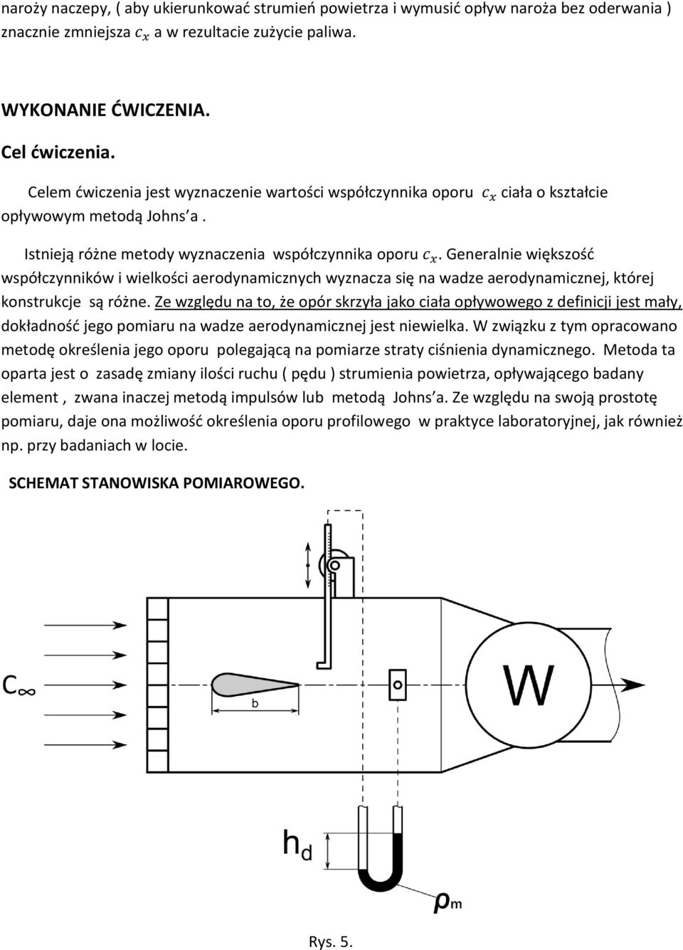 Generalnie większość współczynników i wielkości aerodynamicznych wyznacza się na wadze aerodynamicznej, której konstrukcje są różne.