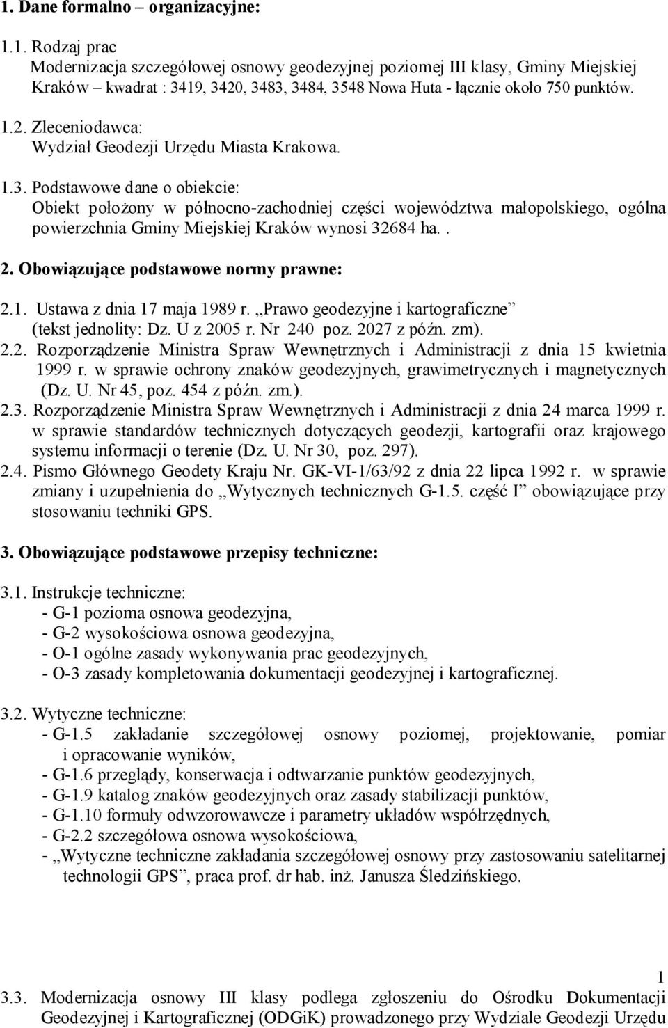 Podstawowe dane o obiekcie: Obiekt położony w północno-zachodniej części województwa małopolskiego, ogólna powierzchnia Gminy Miejskiej Kraków wynosi 32684 ha.. 2.