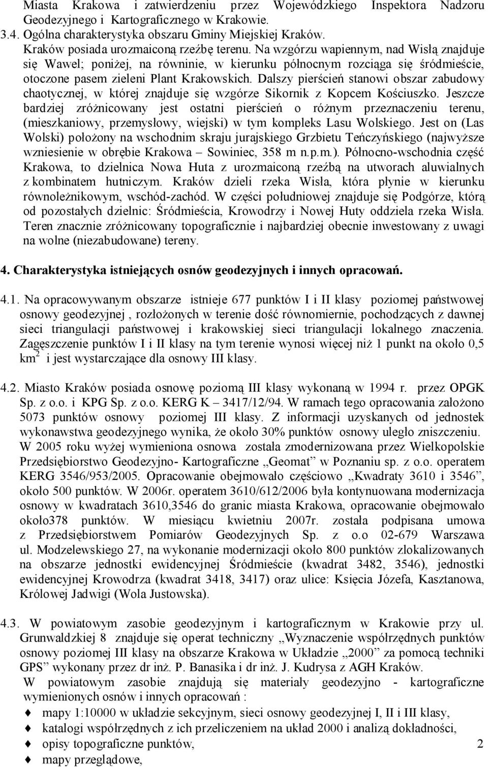 Na wzgórzu wapiennym, nad Wisłą znajduje się Wawel; poniżej, na równinie, w kierunku północnym rozciąga się śródmieście, otoczone pasem zieleni Plant Krakowskich.