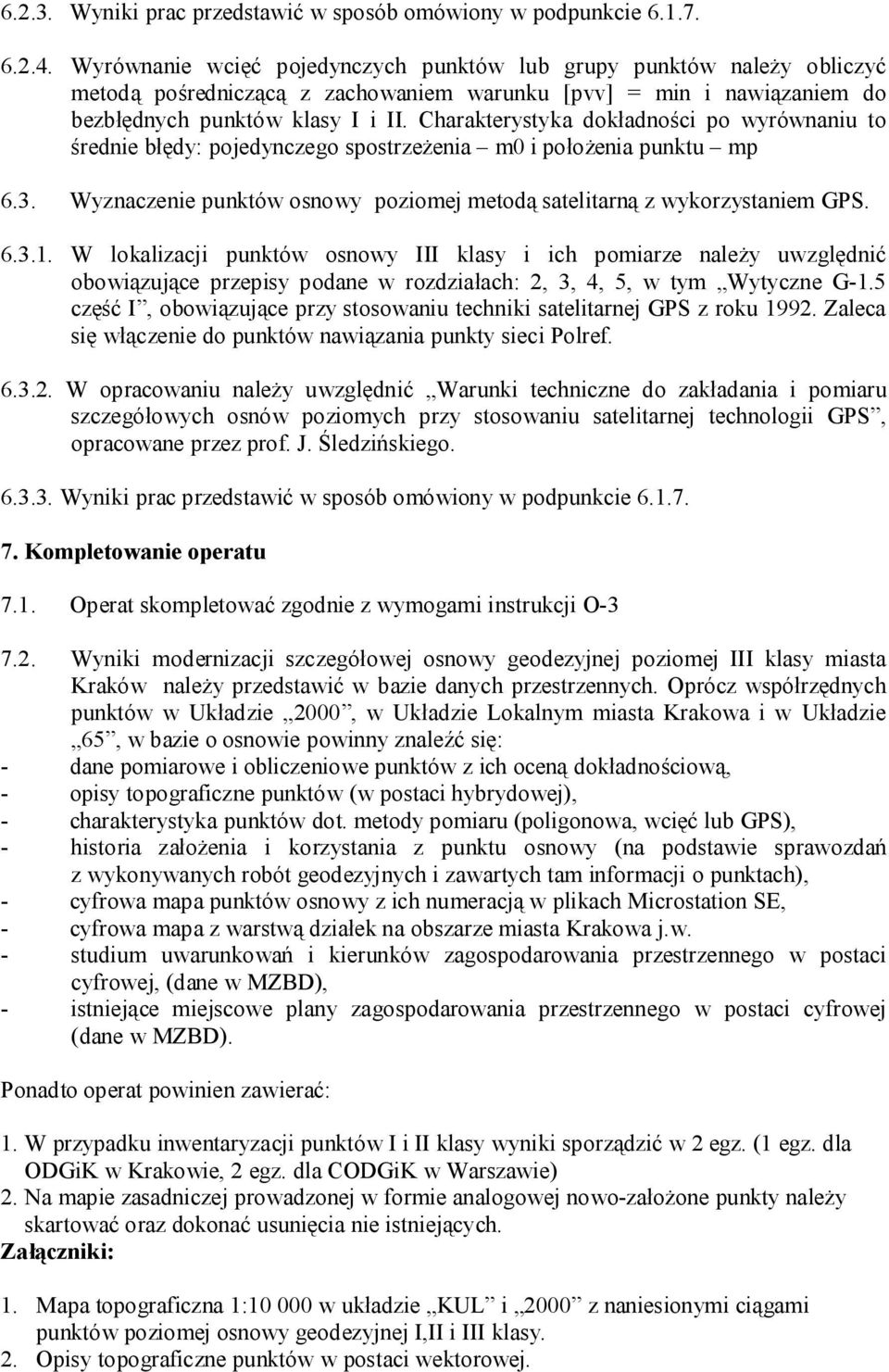 Charakterystyka dokładności po wyrównaniu to średnie błędy: pojedynczego spostrzeżenia m0 i położenia punktu mp 6.3. Wyznaczenie punktów osnowy poziomej metodą satelitarną z wykorzystaniem GPS. 6.3.1.