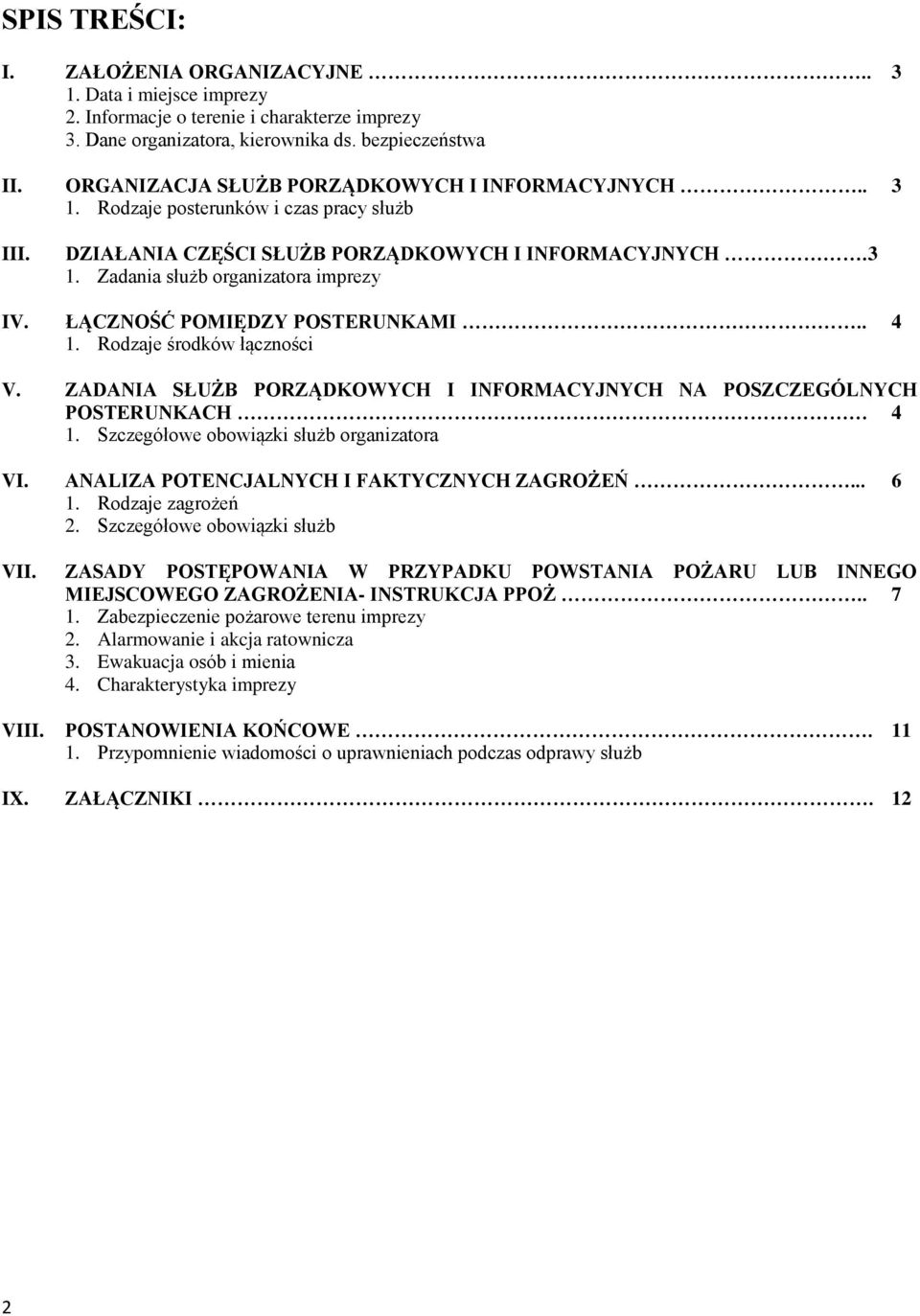 ŁĄCZNOŚĆ POMIĘDZY POSTERUNKAMI.. 4 1. Rodzaje środków łączności V. ZADANIA SŁUŻB PORZĄDKOWYCH I INFORMACYJNYCH NA POSZCZEGÓLNYCH POSTERUNKACH 4 1. Szczegółowe obowiązki służb organizatora VI.