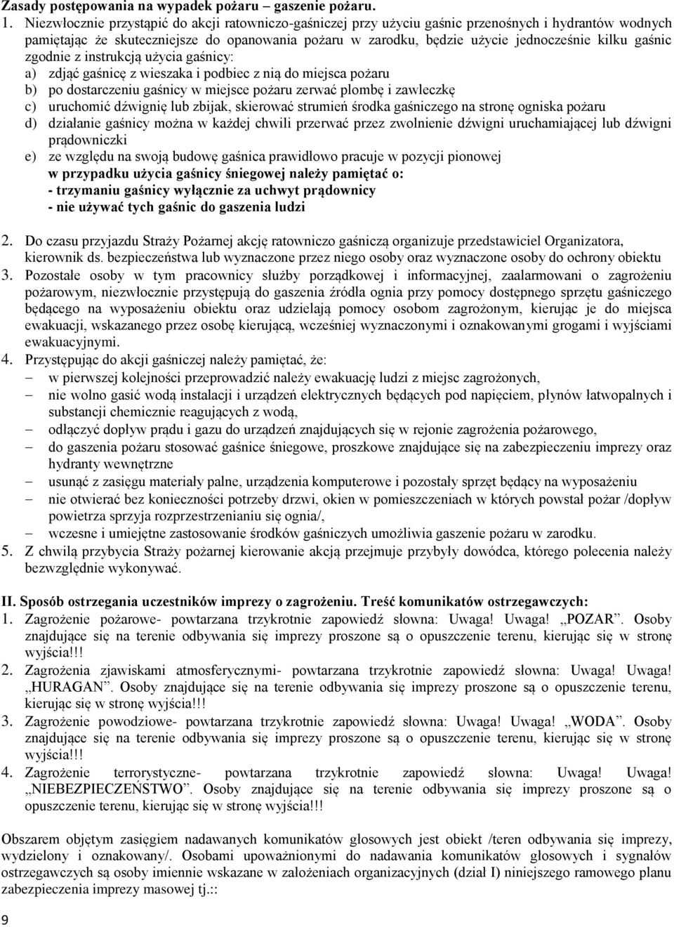 gaśnic zgodnie z instrukcją użycia gaśnicy: a) zdjąć gaśnicę z wieszaka i podbiec z nią do miejsca pożaru b) po dostarczeniu gaśnicy w miejsce pożaru zerwać plombę i zawleczkę c) uruchomić dźwignię