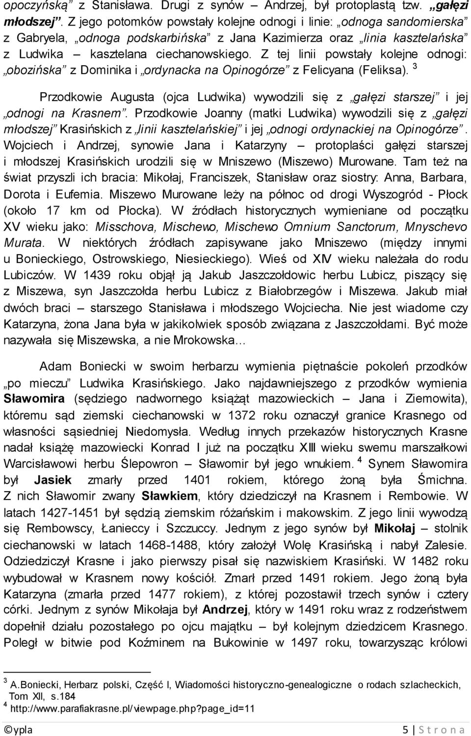 Z tej linii powstały kolejne odnogi: obozińska z Dominika i ordynacka na Opinogórze z Felicyana (Feliksa). 3 Przodkowie Augusta (ojca Ludwika) wywodzili się z gałęzi starszej i jej odnogi na Krasnem.