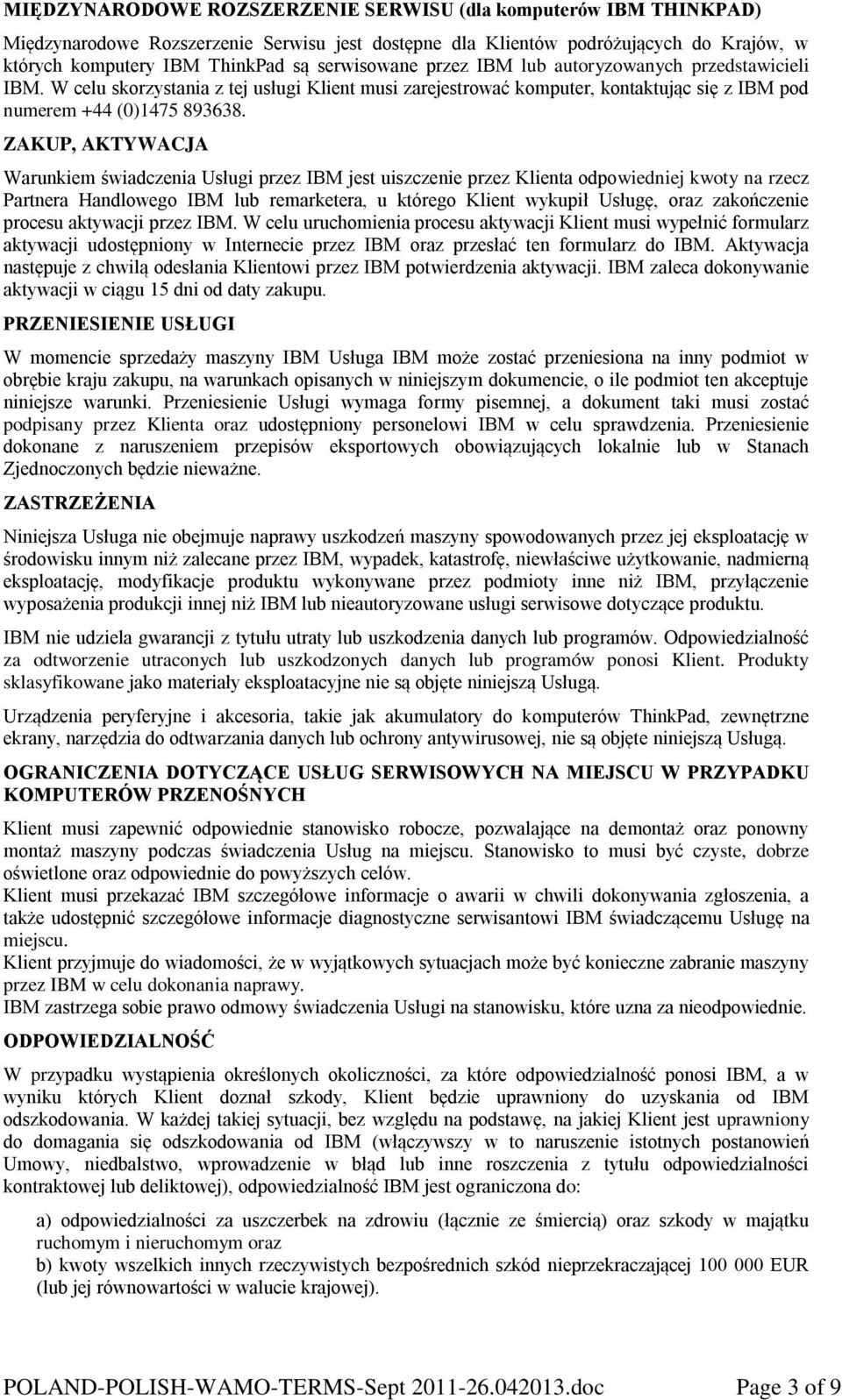 ZAKUP, AKTYWACJA Warunkiem świadczenia Usługi przez IBM jest uiszczenie przez Klienta odpowiedniej kwoty na rzecz Partnera Handlowego IBM lub remarketera, u którego Klient wykupił Usługę, oraz