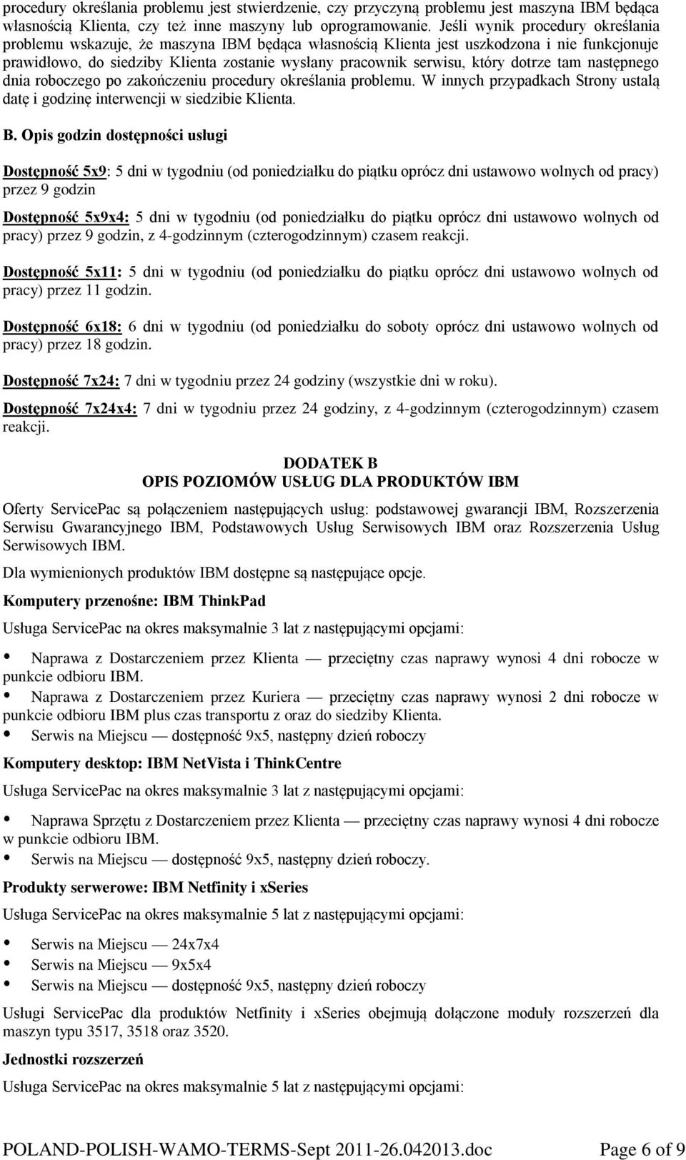 który dotrze tam następnego dnia roboczego po zakończeniu procedury określania problemu. W innych przypadkach Strony ustalą datę i godzinę interwencji w siedzibie Klienta. B.