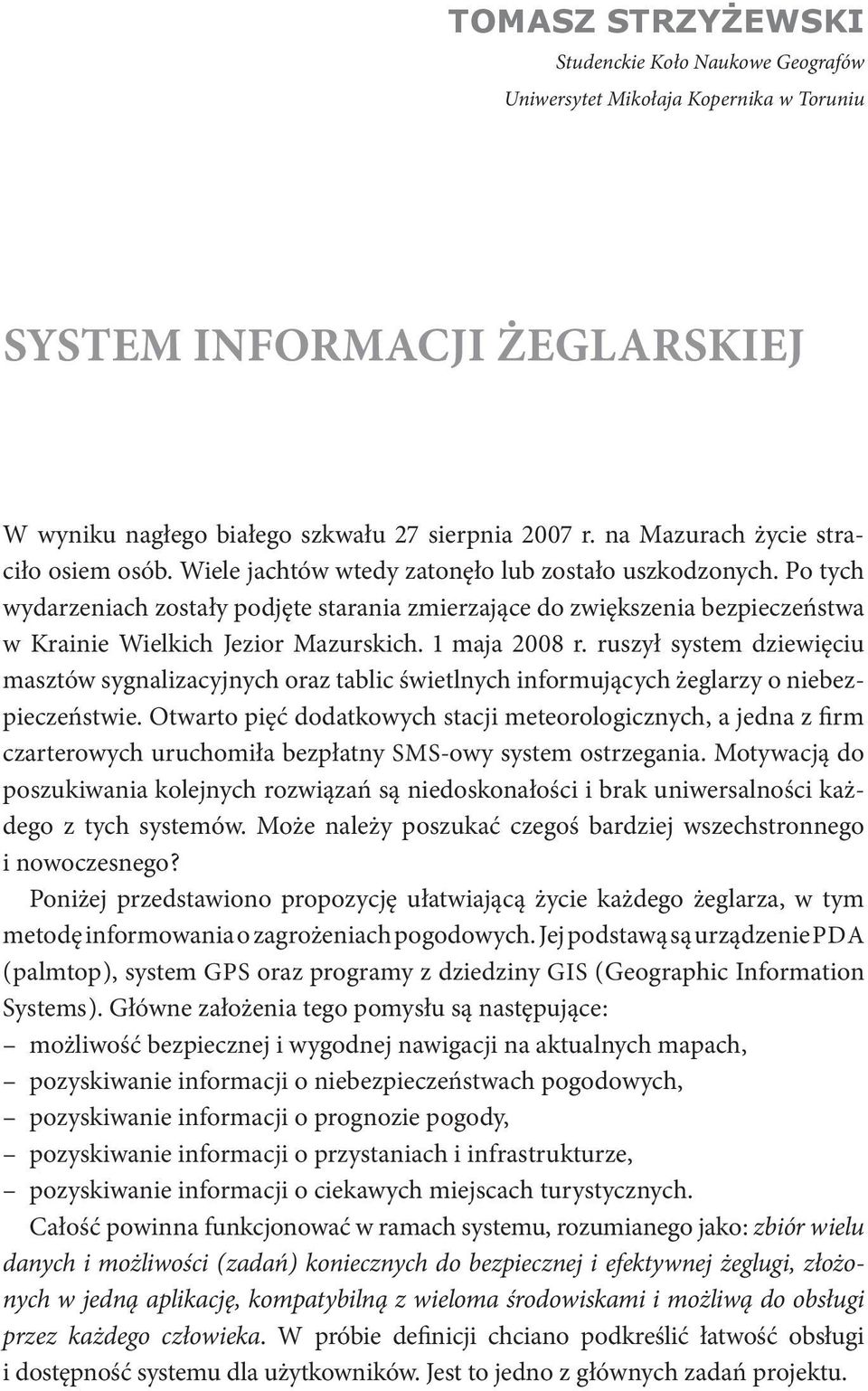 Po tych wydarzeniach zostały podjęte starania zmierzające do zwiększenia bezpieczeństwa w Krainie Wielkich Jezior Mazurskich. 1 maja 2008 r.