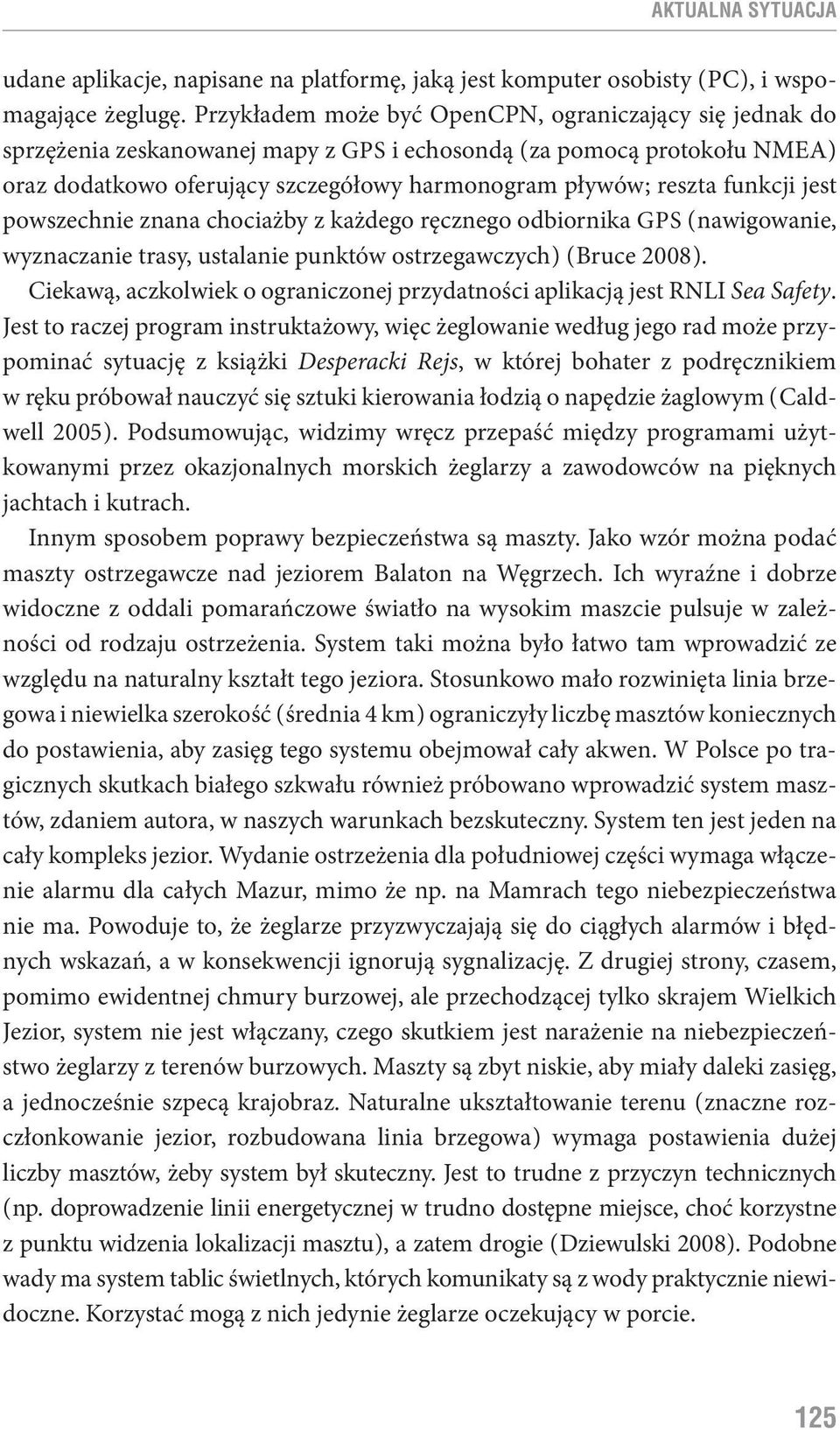 funkcji jest powszechnie znana chociażby z każdego ręcznego odbiornika G P S ( nawigowanie, wyznaczanie trasy, ustalanie punktów ostrzegawczych ) ( Bruce 2008 ).