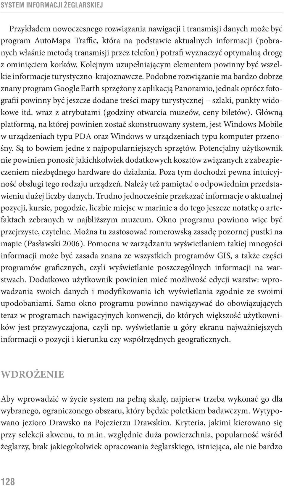 Podobne rozwiązanie ma bardzo dobrze znany program Google Earth sprzężony z aplikacją Panoramio, jednak oprócz fotografii powinny być jeszcze dodane treści mapy turystycznej szlaki, punkty widokowe