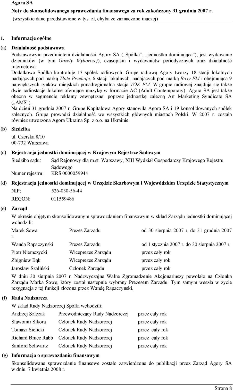 Grupę radiową Agory tworzy 18 stacji lokalnych nadających pod marką Złote Przeboje, 6 stacji lokalnych, nadających pod marką Roxy FM i obejmująca 9 największych rynków miejskich ponadregionalna