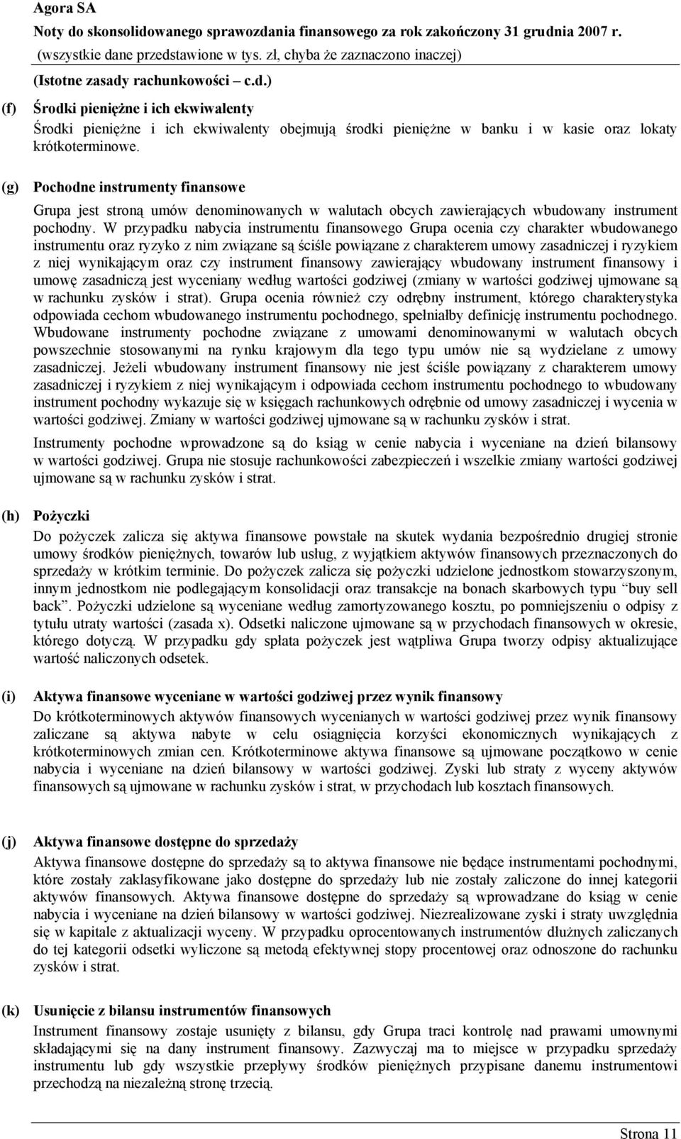 W przypadku nabycia instrumentu finansowego Grupa ocenia czy charakter wbudowanego instrumentu oraz ryzyko z nim związane są ściśle powiązane z charakterem umowy zasadniczej i ryzykiem z niej