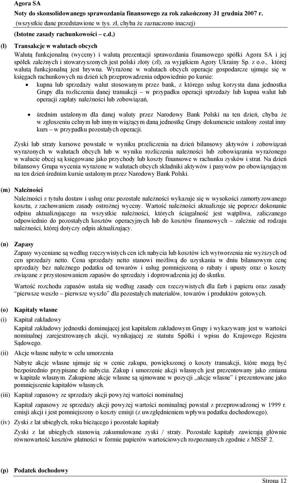 ) Transakcje w walutach obcych Walutą funkcjonalną (wyceny) i walutą prezentacji sprawozdania finansowego spółki Agora SA i jej spółek zależnych i stowarzyszonych jest polski złoty (zł), za wyjątkiem